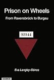 Prison on Wheels - From Ravensbrück to Burgau by 