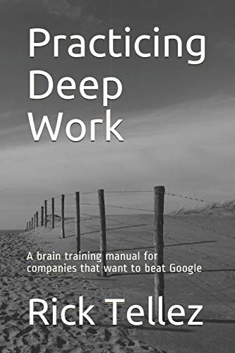 Practicing Deep Work: A brain training manual for companies that want to beat Google
