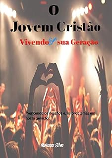 Livro O Jovem Cristão Vivendo em sua Geração: "Vencendo os desafios e os problemas, em nossa geração ".