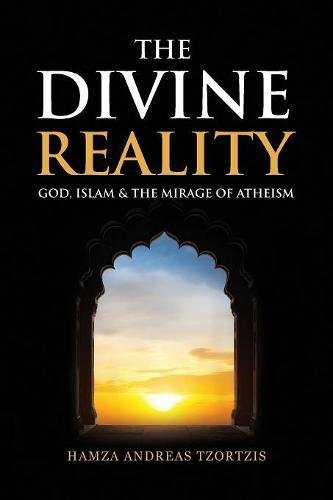 The Divine Reality: God, Islam & The Mirage Of Atheism, by Hamza Andreas Tzortzis