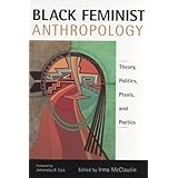 Black Feminist Anthropology: Theory, Politics, Praxis, and Poetics