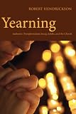 Yearning: Authentic Transformation, Young Adults, and the Church by Robert Hendrickson