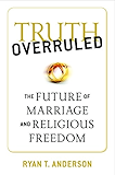 Truth Overruled: The Future of Marriage and Religious Freedom