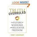 Truth Overruled: The Future of Marriage and Religious Freedom