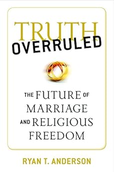 Truth Overruled: The Future of Marriage and Religious Freedom by [Anderson, Ryan T.]
