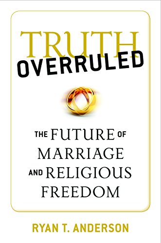 Download Truth Overruled: The Future of Marriage and Religious Freedom