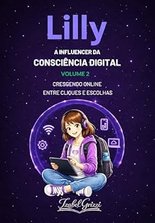 Livro Lilly, A Influencer da Consciência Digital: Crescendo online entre cliques e escolhas (Lilly a Influencer da Consciência Digital Livro 2)