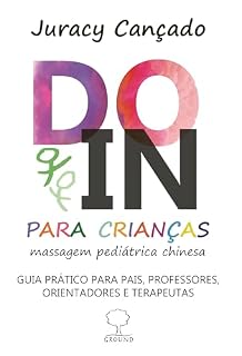 Livro DO-IN PARA CRIANÇAS: Massagem pediátrica chinesa - Guia prático para pais, professores, orientadores e terapeutas