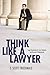 Think Like a Lawyer: Legal Reasoning for Law Students and Business Professionals