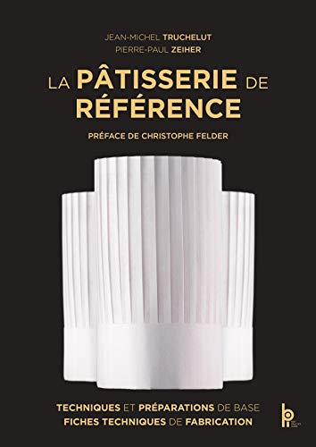 La pâtisserie de référence: Techniques et préparations de base, fiches techniques de fabrication