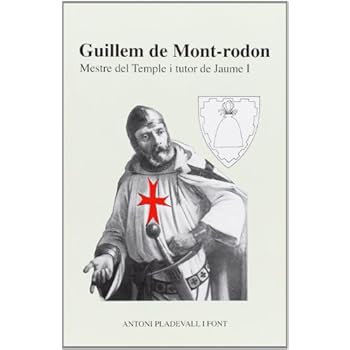 Guillem de Mont-rodon: Mestre del temple i tutor de Jaume I (Els ordes militars) Guillem de Mont-rodon: Mestre del temple i tutor de Jaume I (Els ordes militars)
