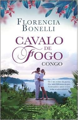 Cavalo De Fogo Congo Portuguese Edition Florencia Bonelli 9789720044921 Amazon Com Books