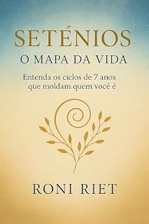 Livro SETÊNIOS: O Mapa da Vida: Entenda os ciclos de 7 anos que moldam quem você é