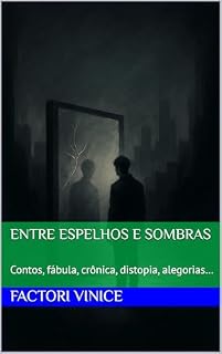 Livro Entre espelhos e sombras: Contos, fábula, crônica, distopia, alegorias…