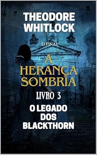 Livro A Herança Sombria - Livro 3: O Legado dos Blackthorn - O Final (A Herança Sombria - Uma Trilogia Alucinante)