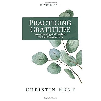 Practicing Gratitude: How Knowing God Leads to Biblical Thankfulness