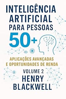 Livro Inteligência Artificial para pessoas 50+: Aplicações Avançadas e Oportunidades de Renda (Inteligência Artificial para 50+ ou menos)