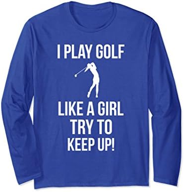 Unisex Funny Golf Outfit - I Play Like a Girl Long Sleeve T-Shirt 2XL Royal Blue