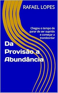 Livro Da Provisão a Abundância: Chegou o tempo de parar de ser suprido e começar a transbordar