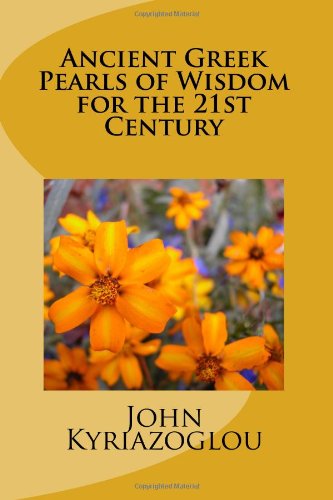 Ancient Greek Pearls of Wisdom for the 21st Century: An Approach (The Pandora Way) and a Road Map to a Happier and More Balanced Personal and Business Life in the 21st Century