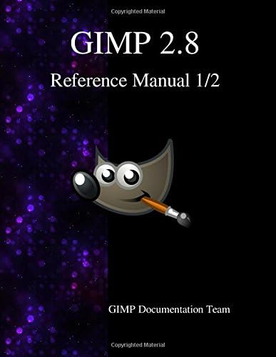 GIMP 2.8 Reference Manual 1/2: The GNU Image Manipulation Program