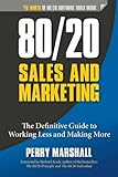 80/20 Sales and Marketing: The Definitive Guide to Working Less and Making More