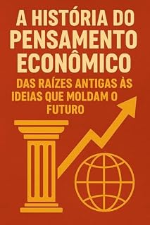 Livro A História do Pensamento Econômico: Das Raízes Antigas às Ideias que Moldam o Futuro