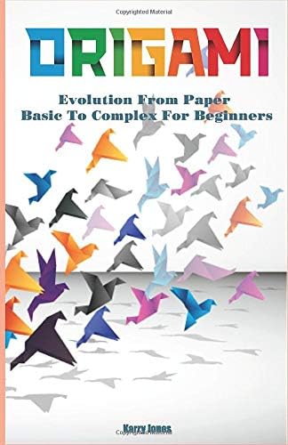 Origami: Evolution From Paper - Basic To Complex For Beginners