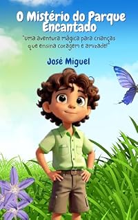 Livro José Miguel e o Mistério do Parque Encantado: "Uma aventura mágica para crianças que ensina coragem e amizade!"