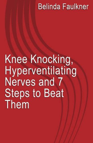 Knee Knocking, Hyperventilating Nerves and 7 Steps to Beat Them