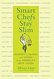 Smart Chefs Stay Slim: Lessons in Eating and Living From America's Best Chefs by Allison Adato, Art Smith