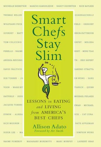 Smart Chefs Stay Slim: Lessons in Eating and Living From America's Best Chefs by Allison Adato