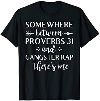 Somewhere Between Proverbs 31 and Gangster Rap Funny Shirt