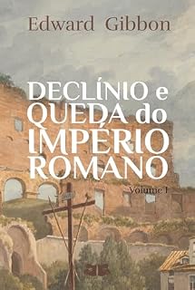 Livro Declínio e Queda do Império Romano: Volume I (Declínio e Queda do Império Romano de Edward Gibbon Livro 1)