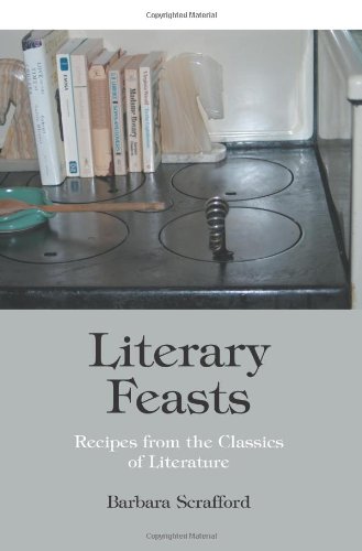 Literary Feasts: Recipes from the Classics of Literature by Barbara Scrafford