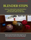 Blender Steps: Create Animations and Photoreal Images Using Blender 2.63, the Amazing Free 3D Art Tool by Richard Crist Ph.D.
