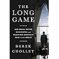 The Long Game: How Obama Defied Washington and Redefined America’s Role in the World