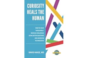 Curiosity Heals the Human: How to Solve "Unsolvable" Medical Challenges with Better Questions and Advanced Technologies