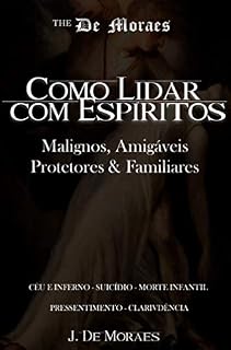 Livro Como Lidar com Espíritos: Malignos, Amigáveis, Protetores e Familiares