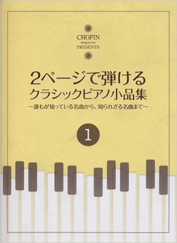 ショパンマガジンプレゼンツ 2ページで弾ける クラシックピアノ小品集 1 誰もが知っている名曲から 知られざる名曲まで Chopin Magazine Presents 本 通販 Amazon ショパンマガジンプレゼンツ 2ページで弾ける クラシックピアノ小品集 1 誰もが知っている名曲から 知られざる名曲まで Chopin Magazine Presents 本 通販 Amazon