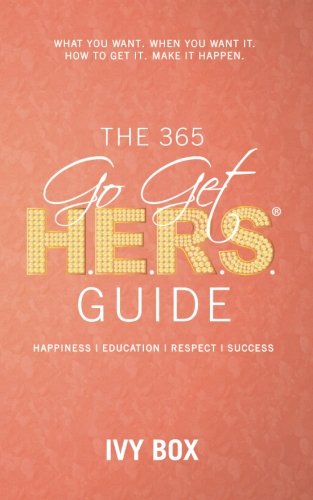 The 365 Go Get HERS Guide: What You Want, When You Want It, How to Get It, Make It Happen!