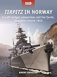 Tirpitz in Norway: X-craft midget submarines raid the fjords, Operation Source 1943 by Angus Konstam, Edouard A Groult