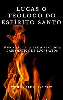 Livro lUCAS , O TEÓLOGO DO ESPÍRITO SANTO: UMA ANÁLISE SOBRE A TEOLOGIA CARISMÁTICA DE LUCAS-ATOS