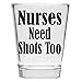 Nurses Need Shots Too Shot Glass - Nurse Gifts Makes Funny for Nurses, Women & Men - Cute Glasses Nursing Student or Graduation Present Studentd and RX