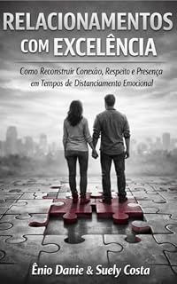Livro RELACIONAMENTOS COM EXCELÊNCIA: Como Reconstruir Conexão, Respeito e Presença em Tempos de Distanciamento Emocional