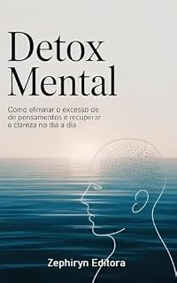 Livro Detox Mental: Como Eliminar o Excesso de Pensamentos e Recuperar a Clareza no Dia a Dia (Auto Ajuda Livro 1)