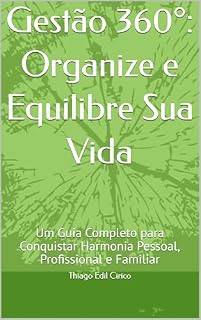 Livro Gestão 360°: Organize e Equilibre Sua Vida: Um Guia Completo para Conquistar Harmonia Pessoal, Profissional e Familiar