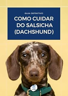 Livro Como Cuidar do Cachorro Salsicha Dachshund: Guia completo para criar um cachorro saudável (Guias Completos de Cuidados com Cães Livro 5)