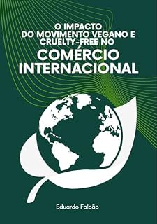 Livro O Impacto do Movimento Vegano e Cruelty-Free no Comércio Internacional: Como a evolução do consumo ético-sustentável contribui para o desenvolvimento econômico