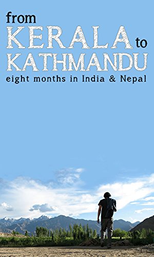 From Kerala to Kathmandu: Eight Months in India and Nepal